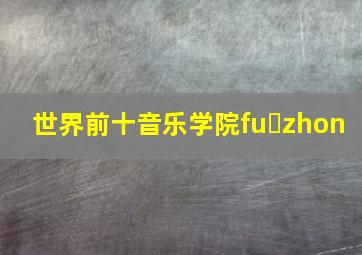 世界前十音乐学院fu zhon